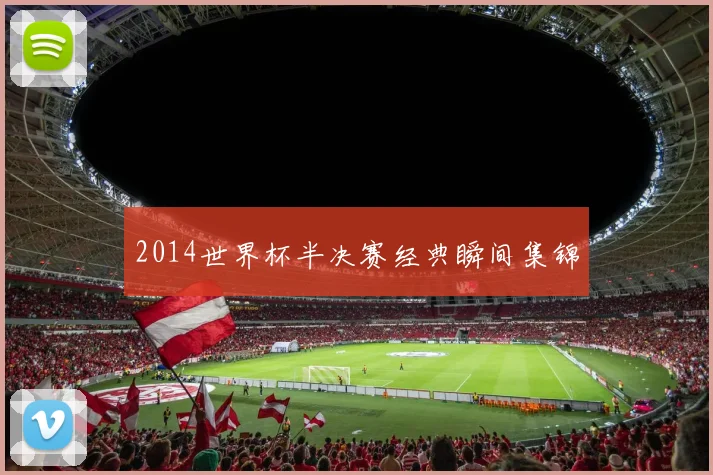 2014世界杯半决赛经典瞬间集锦