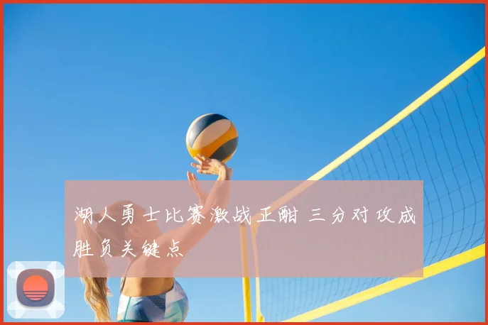 湖人勇士比赛激战正酣 三分对攻成胜负关键点
