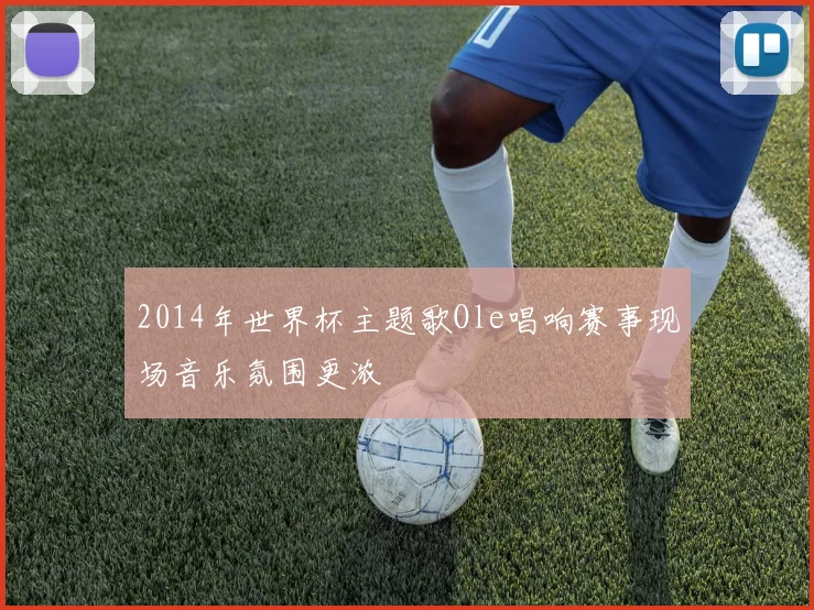 2014年世界杯主题歌Ole唱响赛事现场音乐氛围更浓