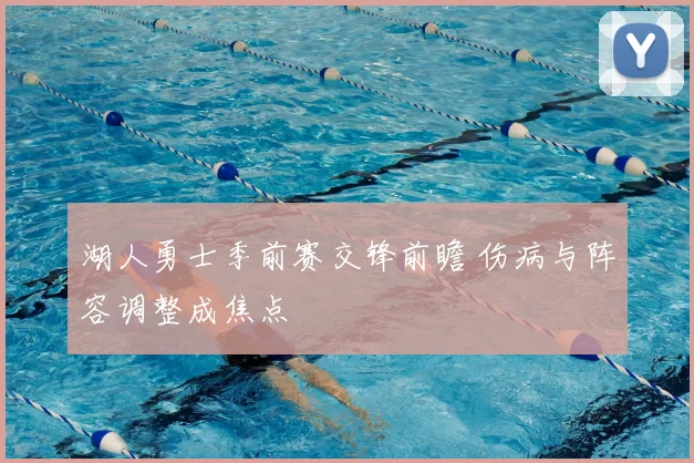 湖人勇士季前赛交锋前瞻 伤病与阵容调整成焦点