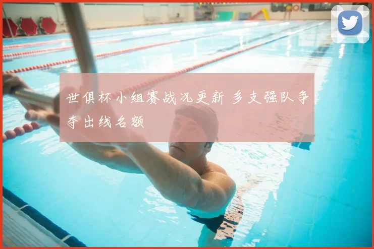 世俱杯小组赛战况更新 多支强队争夺出线名额