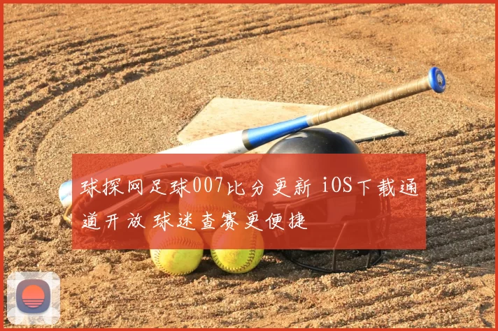 球探网足球007比分更新 iOS下载通道开放 球迷查赛更便捷