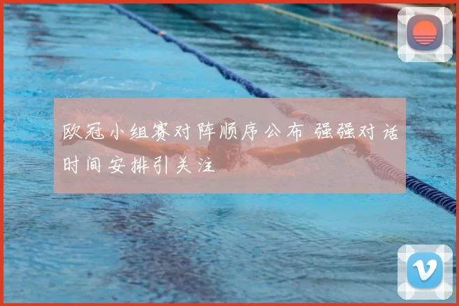 欧冠小组赛对阵顺序公布 强强对话时间安排引关注