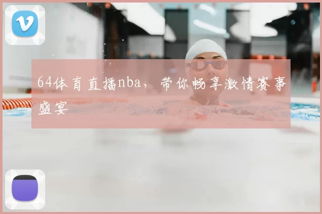 64体育直播nba，带你畅享激情赛事盛宴