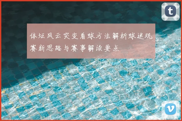 体坛风云突变看球方法解析球迷观赛新思路与赛事解读要点