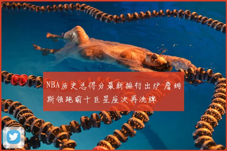 NBA历史总得分最新排行出炉 詹姆斯领跑前十巨星座次再洗牌