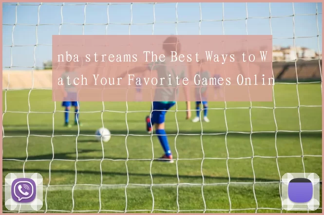 nba streams The Best Ways to Watch Your Favorite Games Online