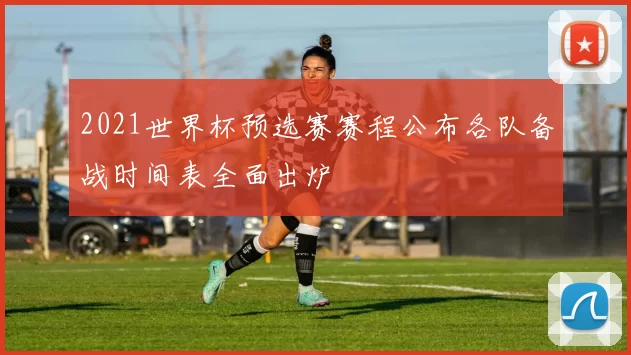 2021世界杯预选赛赛程公布各队备战时间表全面出炉