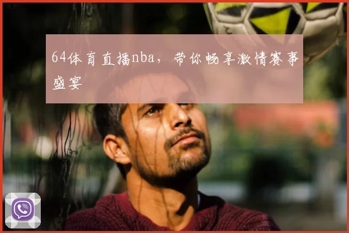64体育直播nba，带你畅享激情赛事盛宴