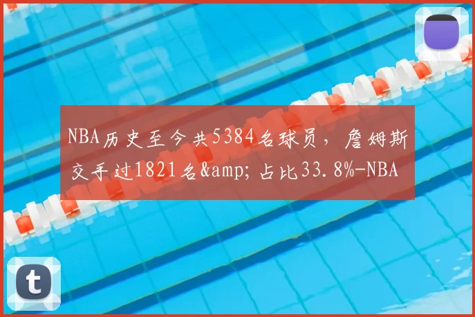 NBA历史至今共5384名球员，詹姆斯交手过1821名&amp;占比33.8%-NBA新闻